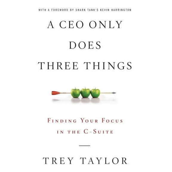 A CEO Only Does Three Things: Finding Your Focus in the C-Suite, (Hardcover)