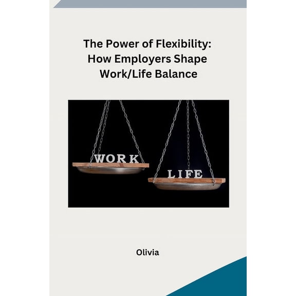 The Power of Flexibility: How Employers Shape Work/Life Balance, (Paperback)