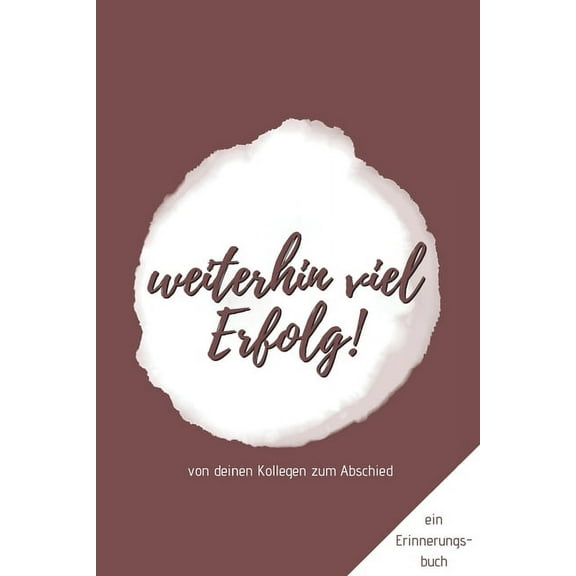 Ein Erinnerungsbuch von deinen Kollegen zum Abschied "Weiterhin viel Erfolg!": ein Buch als Geschenk zum Selbstausfüllen, (Paperback)