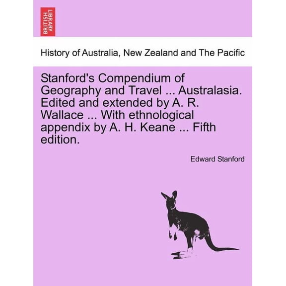Stanford's Compendium of Geography and Travel ... Australasia. Edited and extended by A. R. Wallace ... With ethnologica, (Paperback)