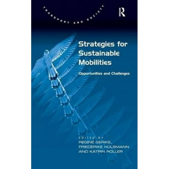Strategies for Sustainable Mobilities: Opportunities and Challenges. Edited by Regine Gerike, Friederike Hlsmann and Katrin Roller