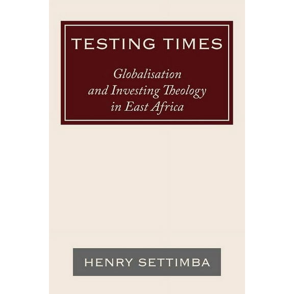 Testing Times : Globalisation and Investing Theology in East Africa