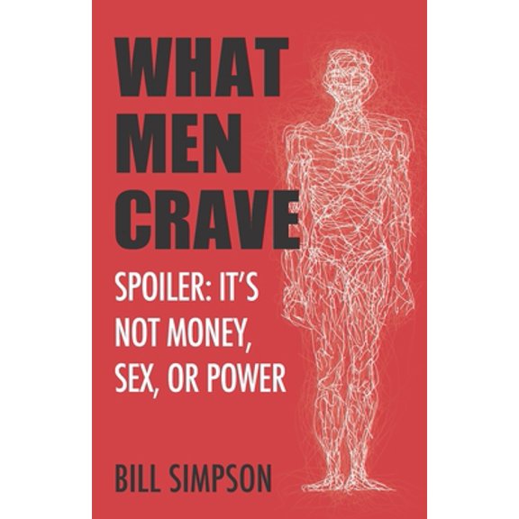 Pre-Owned What Men Crave: Spoiler: It's Not Money, Sex, or Power (Paperback) 057853097X 9780578530970