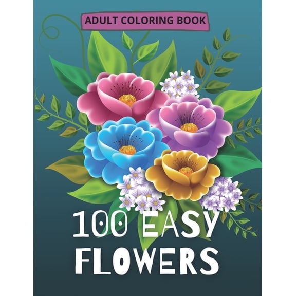 100 Easy Flowers Adult Coloring Book: Beautiful Flowers Coloring Pages with Large Print for Adult (Paperback) by So Creator's