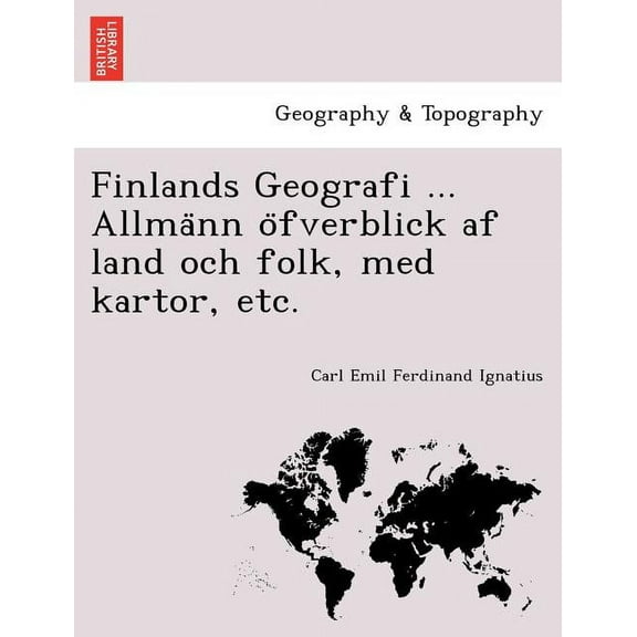 Finlands Geografi ... Allmänn öfverblick af land och folk, med kartor, etc. (Paperback)