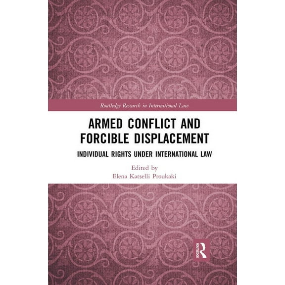 Routledge Research in International Law Armed Conflict and Forcible Displacement: Individual Rights under International Law, (Paperback)