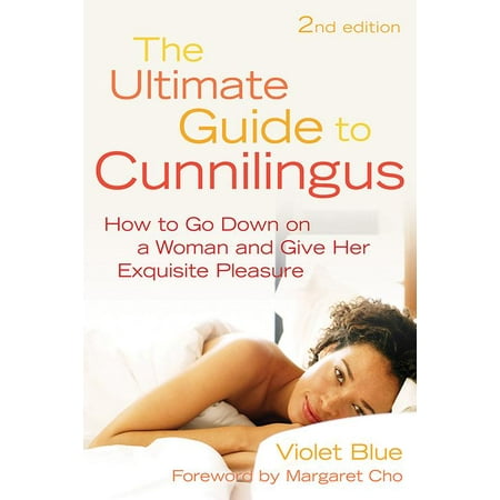 Ultimate Guide to Cunnilingus : How to Go Down on a Women and Give Her Exquisite (Giving The Best Cunnilingus)