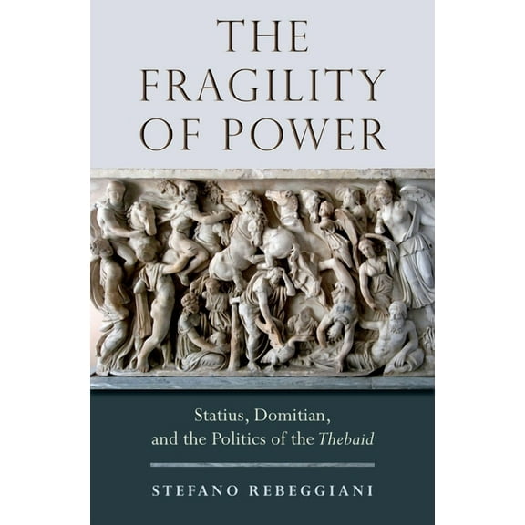 Fragility of Power: Statius, Domitian and the Politics of the Thebaid, (Hardcover)