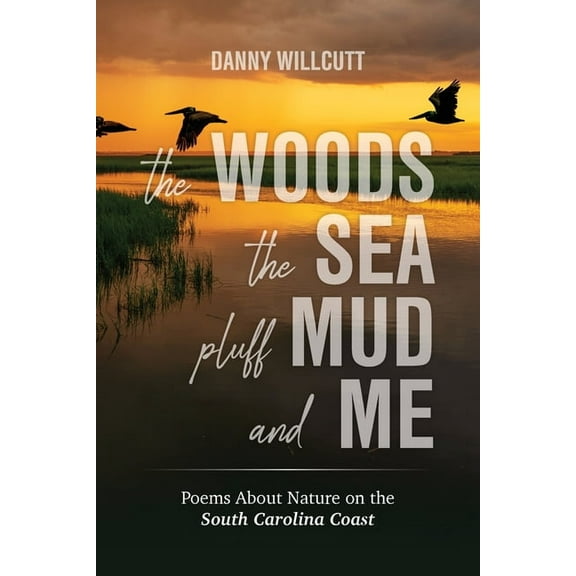 The Woods, The Sea, Pluff Mud and Me: Poems About Nature on the South Carolina Coast, (Paperback)