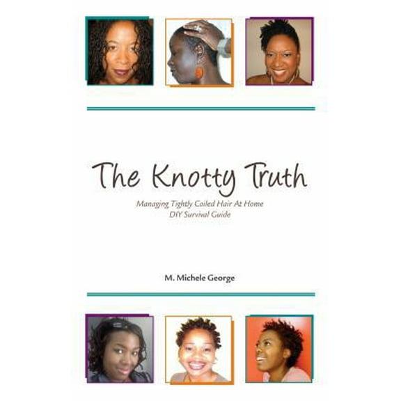 Pre-Owned The Knotty Truth: Managing Tightly Coiled Hair at Home: DIY Survival Guide (Paperback) 0578014130 9780578014135