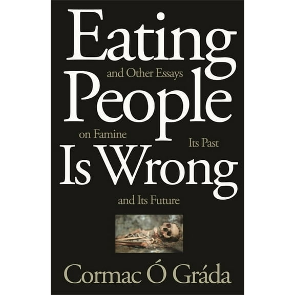 Eating People Is Wrong, and Other Essays on Famine, Its Past, and Its Future, (Paperback)