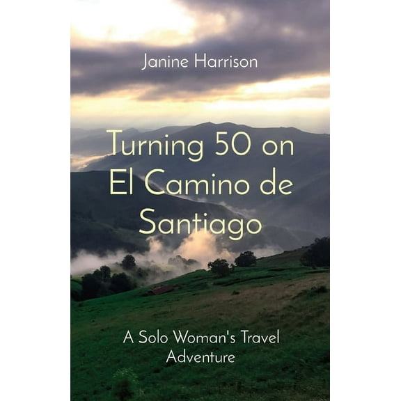 Turning 50 on El Camino de Santiago: A Solo Woman's Travel Adventure, (Paperback)