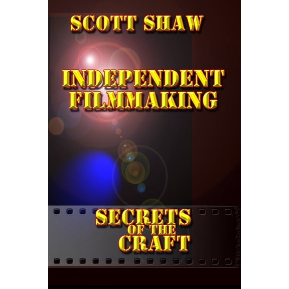 Independent Filmmaking: Secrets of the Craft, (Paperback)