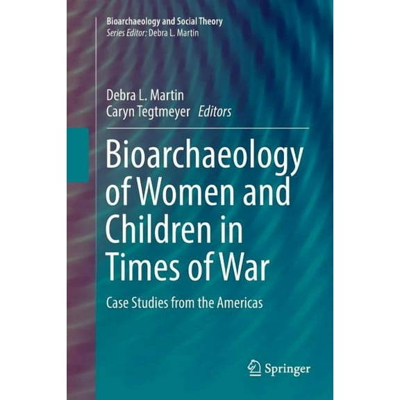 Bioarchaeology and Social Theory Bioarchaeology of Women and Children in Times of War: Case Studies from the Americas, (Paperback)