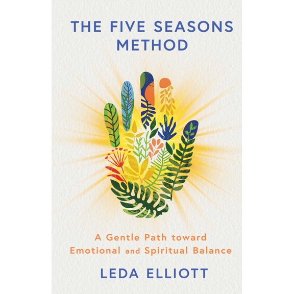 The Five Seasons Method: A Gentle Path Toward Emotional and Spiritual Balance, (Hardcover)