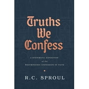 Truths We Confess : A Systematic Exposition of the Westminster Confession of Faith (Hardcover)