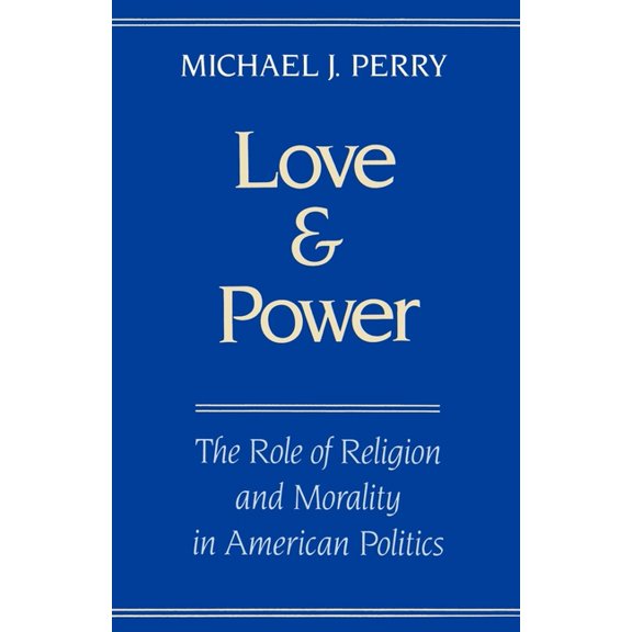 Love and Power: The Role of Religion and Morality in American Politics, (Paperback)