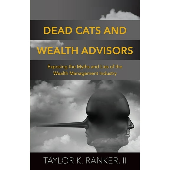 Dead Cats and Wealth Advisors: Exposing the Myths and Lies of the Wealth Management Industry, (Paperback)