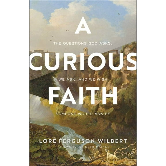 A Curious Faith: The Questions God Asks, We Ask, and We Wish Someone Would Ask Us, (Paperback)