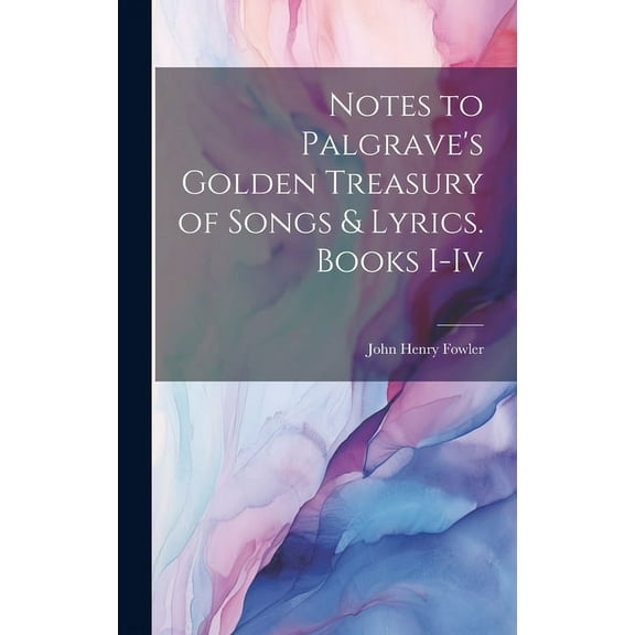 Notes to Palgrave's Golden Treasury of Songs & Lyrics. Books I-Iv (Hardcover)