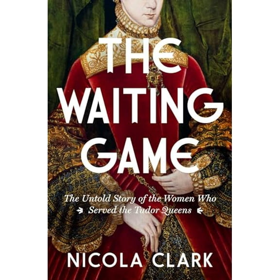 Pre-Owned The Waiting Game: The Untold Story of the Women Who Served the Tudor Queens: A History (Hardcover) 1639368094 9781639368099