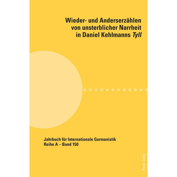 Jahrbuch Fuer Internationale Germanistik Wieder- und Anderserzaehlen von unsterblicher Narrheit in Daniel Kehlmanns Tyll, Book 150, (Paperback)