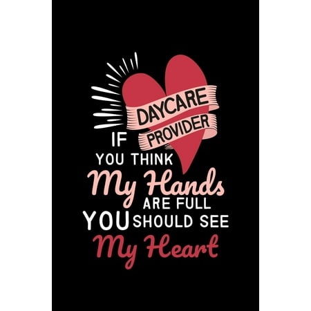 Daycare Teacher Christmas Gift Ideas Daycare Provider if you think my hands are full you should see my heart: daycare gift provider colors teacher - 110 Pages Notebook/Journal (Paperback) ()