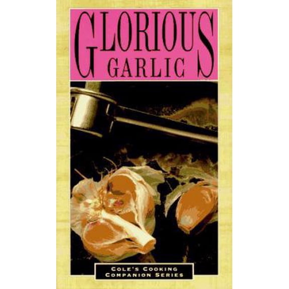 Pre-Owned Glorious Garlic (Cole's Cooking Companion Series) (Paperback) 1564268098 9781564268099