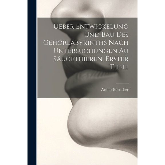 Ueber Entwickelung Und Bau Des Gehörlabyrinths Nach Untersuchungen Au Säugethieren, Erster Theil (Paperback)