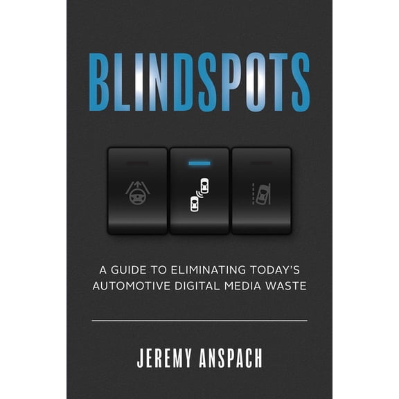 Blind Spots: A Guide to Eliminating Today's Automotive Digital Media Waste, (Paperback)