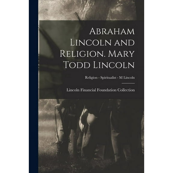 Abraham Lincoln and Religion. Mary Todd Lincoln; Religion - Spiritualist - M Lincoln