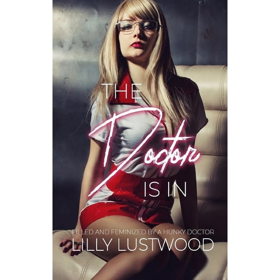 The Doctor Is In: Filled and Feminized by a Hunky Doctor (Paperback) by Lilly Lustwood