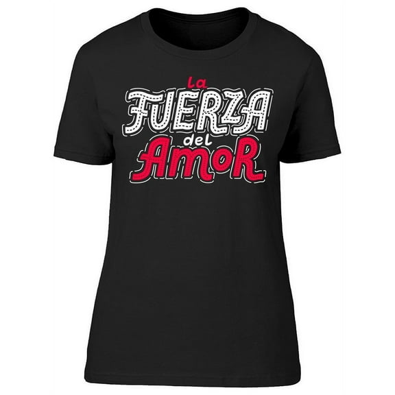 La Fuerza Del Amor T-Shirt Women -Image by Shutterstock, Female x-Large