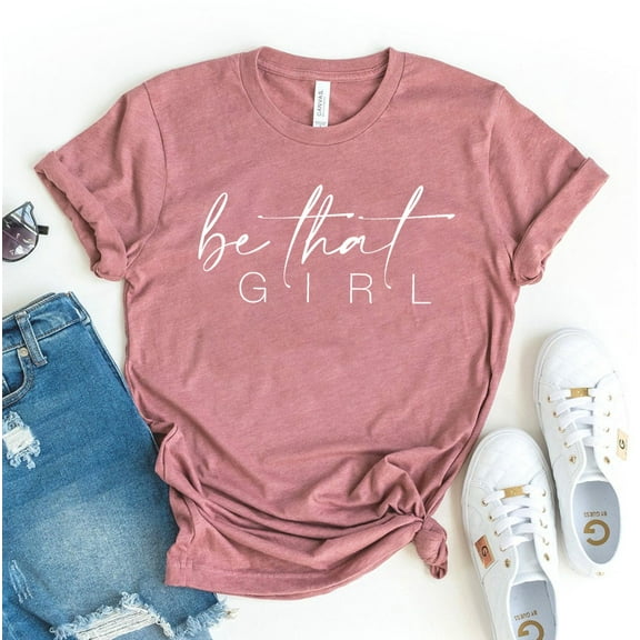 Be That Girl T-shirt Feminist Shirt Birthday Tee Empowerment Top Southern Women Boho Shirts Mom Wedding Proposal Flower Rehearsal Party Gift