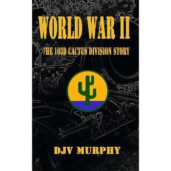 World War II : The 103d Cactus Division Story