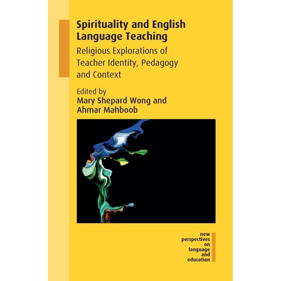 New Perspectives on Language and Educati Spirituality and English Language Teaching: Religious Explorations of Teacher Identity, Pedagogy and Context, Book 60, (Paperback)