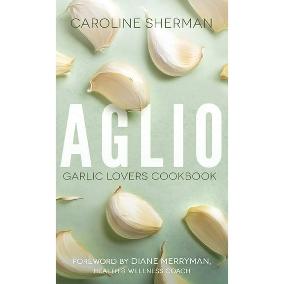 Aglio: Garlic Lovers Cookbook, (Paperback)