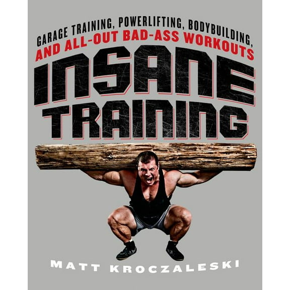 Insane Training: Garage Training, Powerlifting, Bodybuilding, and All-Out Bad-Ass Workouts, (Paperback)