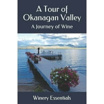 A Tour of Okanagan Valley: A Journey of Wine (Paperback) by Winery Essentials
