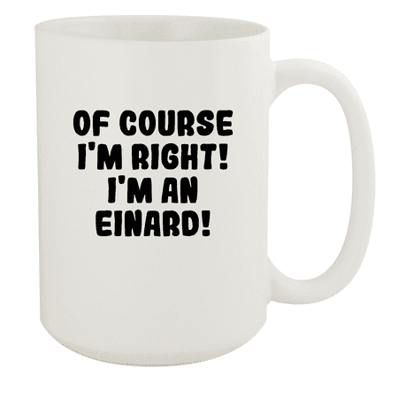 

Of Course I m Right! I m An Einard! - Ceramic 15oz White Mug White