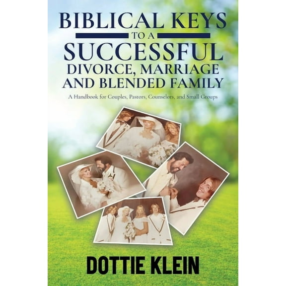 Biblical Keys to a Successful Divorce, Marriage and Blended Family: A Handbook for Couples, Pastors, Counselors, and Sma, (Paperback)