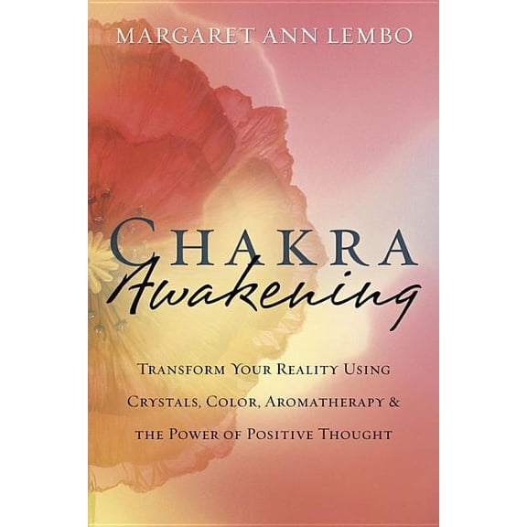 Chakra Awakening: Transform Your Reality Using Crystals, Color, Aromatherapy & the Power of Positive Thought, (Paperback)