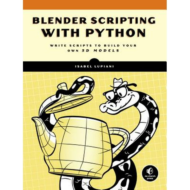 Blender Scripting with Python : Write Scripts to Build Your Own 3D ...