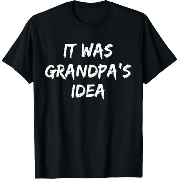 Funny It Was Grandpa's Idea Funny Kids Grandpa T-Shirt
