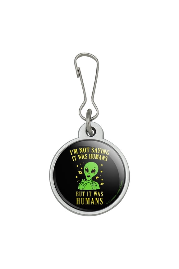 I'm Not Saying It Was Humans But Alien Funny Humor Jacket Handbag Purse Luggage Backpack Zipper Pull Charm