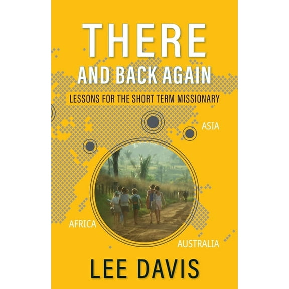 There and Back Again: Lessons for the Short Term Missionary, (Paperback)