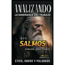 La Enseñanza del Trabajo en la Biblia Analizando la Enseñanza del Trabajo en Salmos: Ética, Obras y Palabras, Book 11, (Paperback)