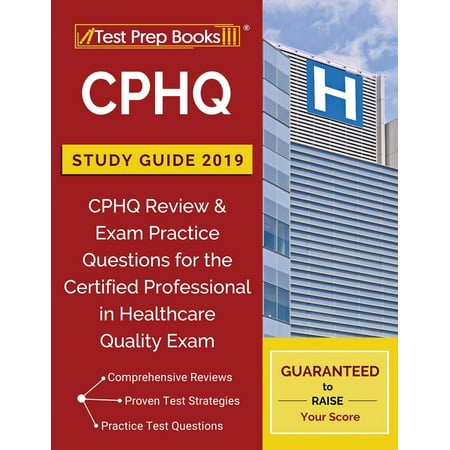 CPHQ Study Guide 2019 : CPHQ Review & Exam Practice Questions for the Certified Professional in Healthcare Quality (Best Practice Definition Healthcare)