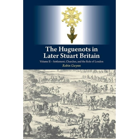 The Huguenots in Later Stuart Britain: Volume II Settlement, Churches, and the Role of London, (Paperback)