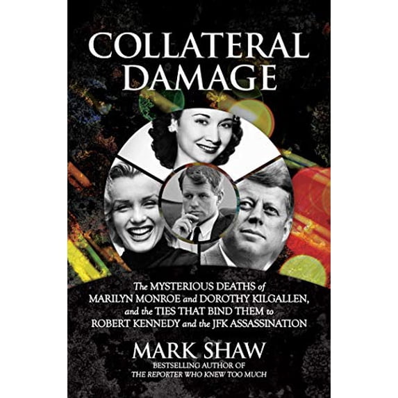 Pre-Owned Collateral Damage: The Mysterious Deaths of Marilyn Monroe and Dorothy Kilgallen, and the Ties That Bind Them to Robert Kennedy and the JFK Assassinat (Hardcover) 1642938181 9781642938180
